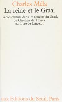 La Reine et le Graal : La Conjoncture dans les romans du Graal, de Chrétien de Troyes au Livre de Lancelot