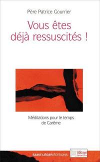 Vous êtes déjà ressuscités ! : méditations pour le temps de carême et de Pâques : année A