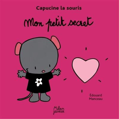 Capucine la souris. Vol. 2004. Mon petit secret