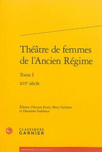 Théâtre de femmes de l'Ancien Régime. Vol. 1. XVIe siècle