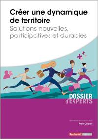 Créer une dynamique de territoire : solutions nouvelles, participatives et durables