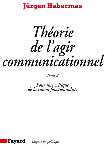 Théorie de l'agir communicationnel. Vol. 2. Pour une critique de la raison fonctionnaliste