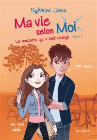 Ma vie selon moi. Vol. 3. La rencontre qui a tout changé : partie 1