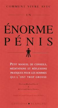 Comment vivre avec un énorme pénis : petit manuel de conseils et de réflexions pratiques destinés aux hommes qui l'ont trop grosse