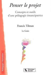 Penser le projet : concepts et outils d'une pédagogie émancipatrice