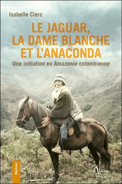 Le jaguar, la dame blanche et l'anaconda : une initiation en Amazonie colombienne