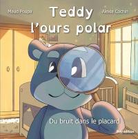 Teddy l'ours polar. Du bruit dans le placard