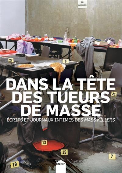 Dans la tête des tueurs de masse : écrits et journaux intimes des mass-killers