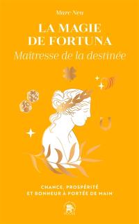 La magie de Fortuna : maîtresse de la destinée : chance, prospérité et bonheur à portée de main