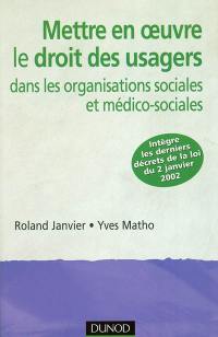 Mettre en oeuvre le droit des usagers : dans les organisations sociales et médico-sociales