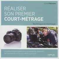 Réaliser son premier court-métrage : technique et montage : le guide indispensable pour le réalisateur débutant, de l'écriture du script aux effets spéciaux