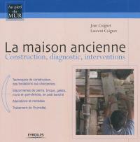 La maison ancienne : construction, diagnostic, interventions