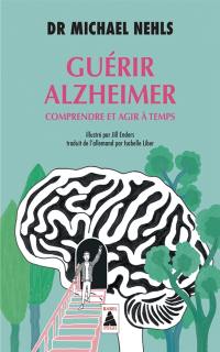 Guérir Alzheimer : comprendre et agir à temps