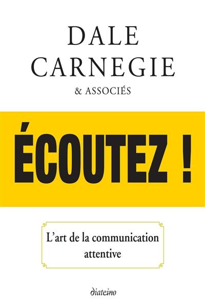 Ecoutez ! : l'art de la communication attentive