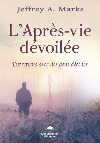 L'après-vie dévoilée : entretiens avec des gens décédés