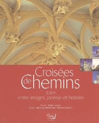 Croisées de chemins : Jura, entre images, poésie et histoire