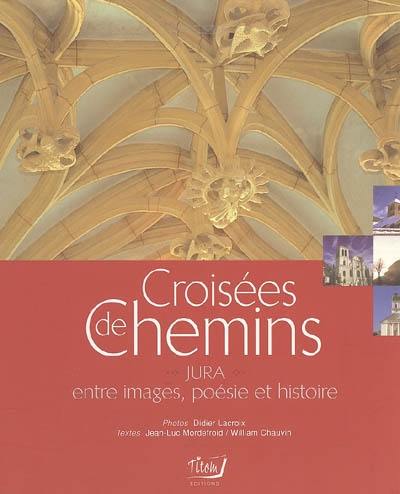 Croisées de chemins : Jura, entre images, poésie et histoire