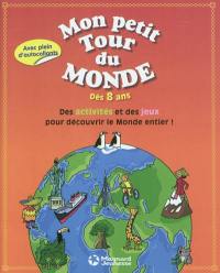 Mon petit tour du monde : dès 8 ans : des activités et des jeux pour découvrir le monde entier !