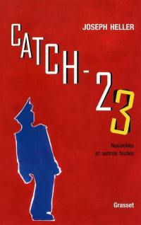 Catch 23 : nouvelles et autres textes