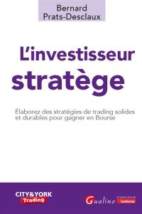 L'investisseur stratège : élaborez des stratégies de trading solides et durables pour gagner en bourse