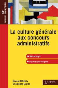 La culture générale aux concours administratifs : méthodologie, dissertations corrigées : IEP, concours administratifs