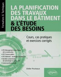 La planification des travaux dans le bâtiment & l'étude des besoins : cours, cas pratiques et exercices corrigés