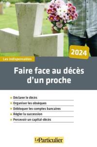 Faire face au décès d'un proche, 2024 : déclarer le décès, organiser les obsèques, débloquer les comptes bancaires, régler la succession, percevoir un capital-décès