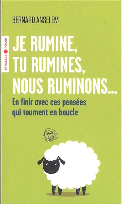 Je rumine, tu rumines, nous ruminons... : en finir avec ces pensées qui tournent en boucle