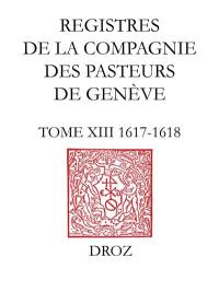 Registres de la Compagnie des pasteurs de Genève au temps de Calvin. Vol. 13. 1617-1618