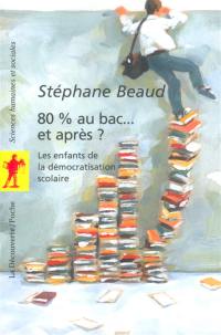 80 % au bac... et après ? : les enfants de la démocratisation scolaire