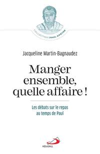 Manger ensemble, quelle affaire ! : les débats sur le repas au temps de Paul