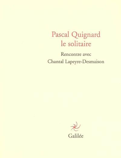 Pascal Quignard le solitaire : rencontre avec Chantal Lapeyre-Desmaison