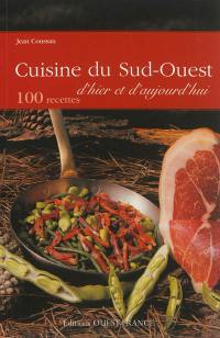 Cuisine du Sud-Ouest d'hier et d'aujourd'hui : 100 recettes