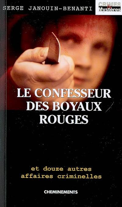 Le confesseur des boyaux rouges : et douze autres affaires criminelles