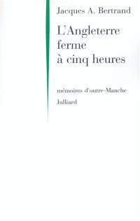 L'Angleterre ferme à cinq heures : mémoires d'outre-Manche