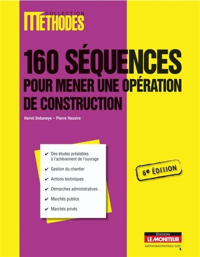 160 séquences pour mener une opération de construction : des études préalables à l'achèvement de l'ouvrage, gestion du chantier, actions techniques, démarches administratives, marchés publics, marchés privés