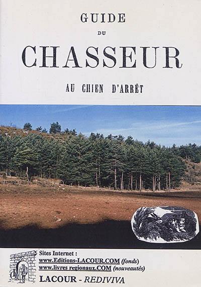 Guide du chasseur au chien d'arrêt sous ses rapports théoriques pratiques et juridiques