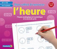 L'heure : l'heure analogique et numérique à la seconde près : CM1 et CM2, 4e et 5e primaire, 9-11 ans