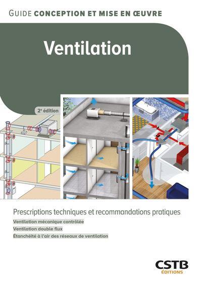 Ventilation : prescriptions techniques et recommandations pratiques : ventilation mécanique contrôlée, ventilation double flux, étanchéité à l'air des réseaux de ventilation