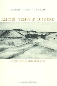 Amitié, temps et lumière : lettres de la Méditerranée