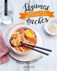 Légumes cachés : manger des légumes sans s'en rendre compte ! : 25 recettes gourmandes