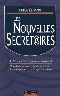 Les nouvelles secrétaires : 4 clés pour faire face au changement : nouvelles technologies, qualité de service, travail en équipe, partage d'expériences