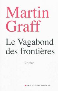 Le vagabond des frontières : entre Alsace et Pologne, la quête d'un fils de malgré-nous à la recherche du père