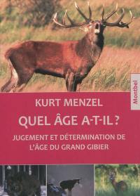 Quel âge a-t-il ? : jugement et détermination de l'âge du grand gibier : cerfs, chevreuils, daims, sangliers, chamois et mouflons