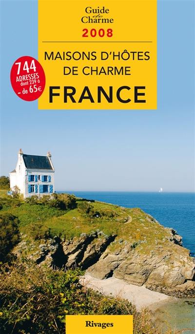 Maisons d'hôtes de charme en France 2008 : bed and breakfast à la française