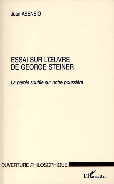 Essai sur l'oeuvre de George Steiner : la parole souffle sur notre poussière