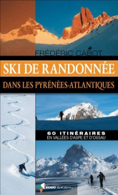 Ski de randonnée dans les Pyrénées-Atlantiques : 60 itinéraires en vallées d'Aspe et d'Ossau