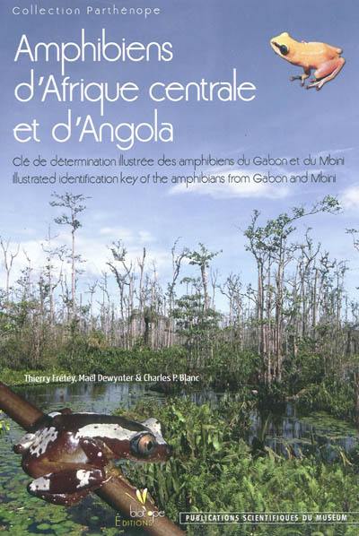 Amphibiens d'Afrique centrale et d'Angola : clé de détermination illustrée des amphibiens du Gabon et du Mbini = illustrated identification key of the amphibians from Gabon and Mbini