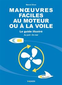 Manoeuvres faciles au moteur ou à la voile : le guide illustré : au port, en mer