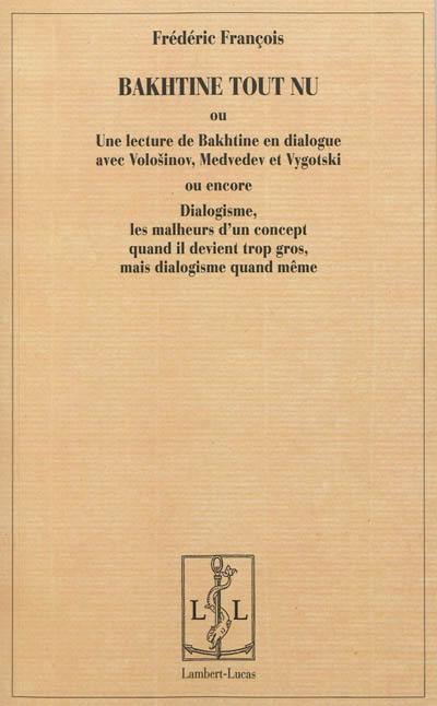 Bakhtine tout nu ou Une lecture de Bakhtine en dialogue avec Volosinov, Medvedev et Vygotski ou encore Dialogisme, les malheurs d'un concept quand il devient trop gros, mais dialogisme quand même